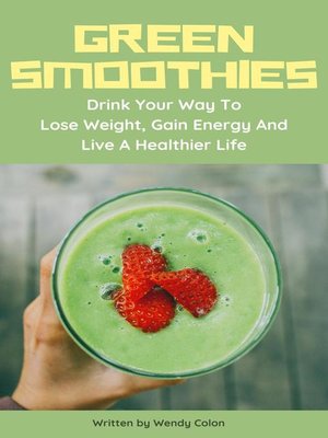 cover image of Green Smoothies--Drink Your Way to Lose Weight, Gain Energy and Live a Healthier Live